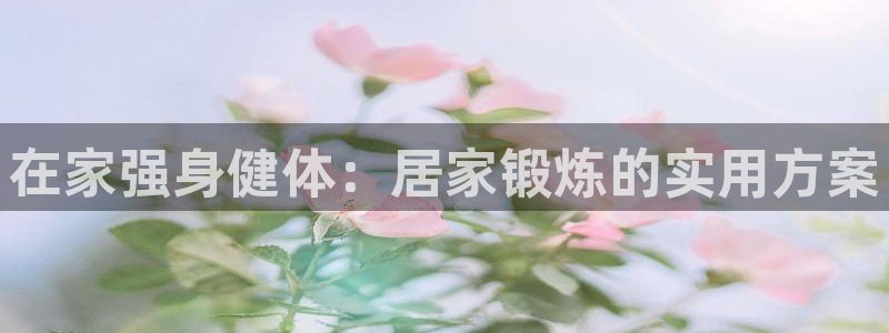 球客岛：在家强身健体：居家锻炼的实用方案